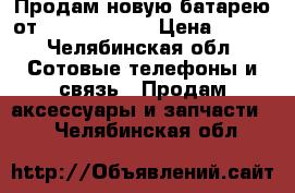 Продам новую батарею от FLY IQ 4402  › Цена ­ 400 - Челябинская обл. Сотовые телефоны и связь » Продам аксессуары и запчасти   . Челябинская обл.